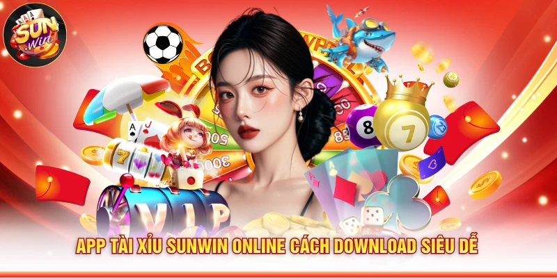 App tài xỉu Sunwin online cách download siêu dễ