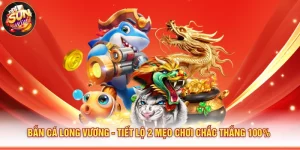 Bắn Cá Long Vương - Tiết Lộ 2 Mẹo Chơi Chắc Thắng 100%