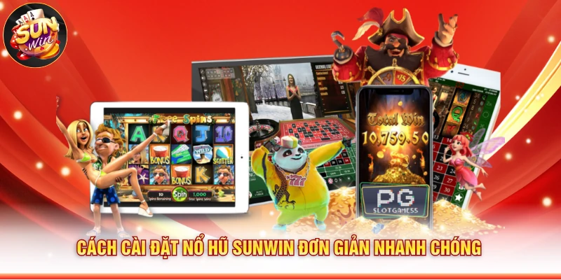 Cách cài đặt nổ hũ Sunwin đơn giản nhanh chóng