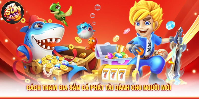Cách tham gia Săn Cá Phát Tài dành cho người mới