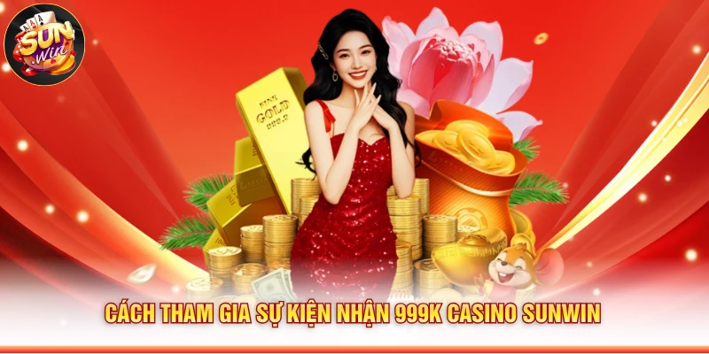 Cách tham gia sự kiện nhận 999k casino Sunwin