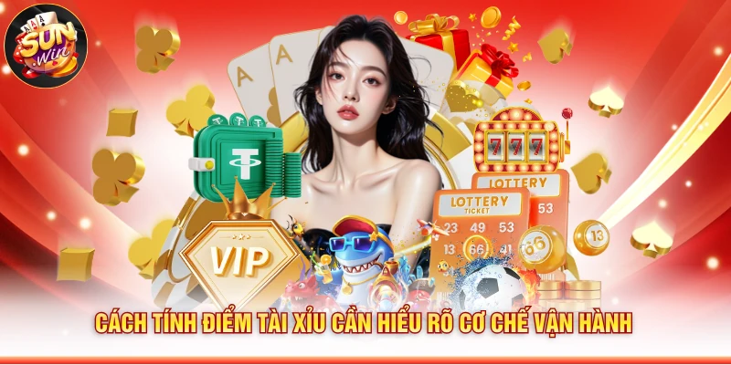 Cách tính điểm tài xỉu cần hiểu rõ cơ chế vận hành 