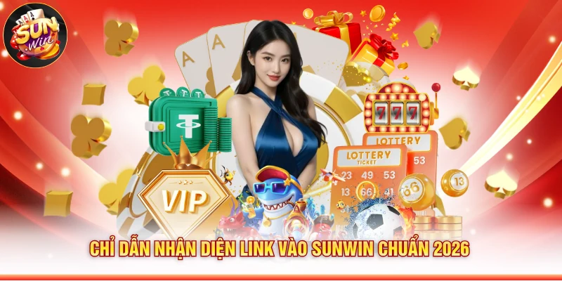 Chỉ dẫn nhận diện link vào Sunwin chuẩn 2026