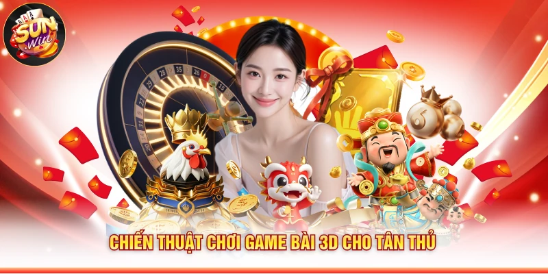 Chiến thuật chơi game bài 3D cho tân thủ