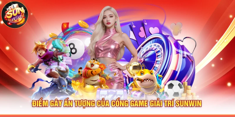 Điểm gây ấn tượng của cổng game giải trí Sunwin