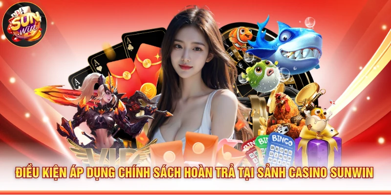 Điều kiện áp dụng chính sách hoàn trả tại sảnh casino Sunwin