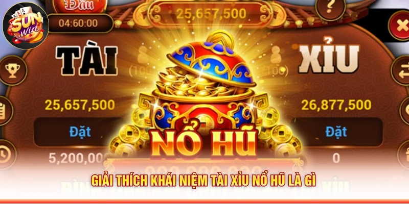 Giải thích khái niệm tài xỉu nổ hũ là gì