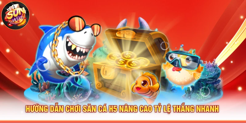 Hướng dẫn chơi săn cá H5 nâng cao tỷ lệ thắng nhanh