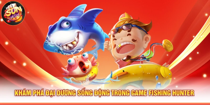 Khám phá đại dương sống động trong game Fishing Hunter