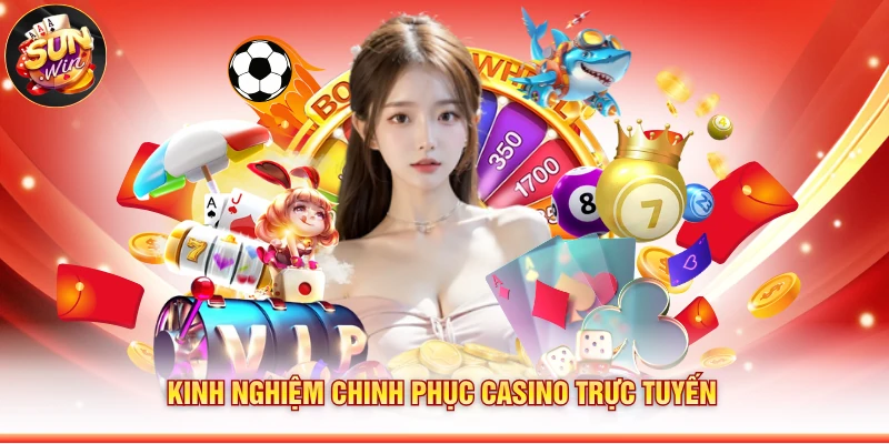Kinh nghiệm chinh phục casino trực tuyến