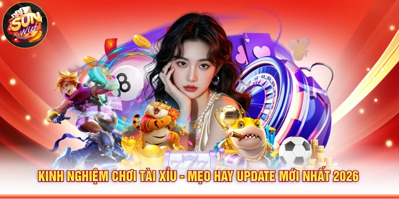Kinh Nghiệm Chơi Tài Xỉu - Mẹo Hay Update Mới Nhất 2026
