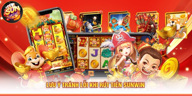 Lưu ý tránh lỗi khi rút tiền Sunwin