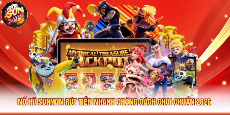 Nổ Hũ Sunwin Rút Tiền Nhanh Chóng