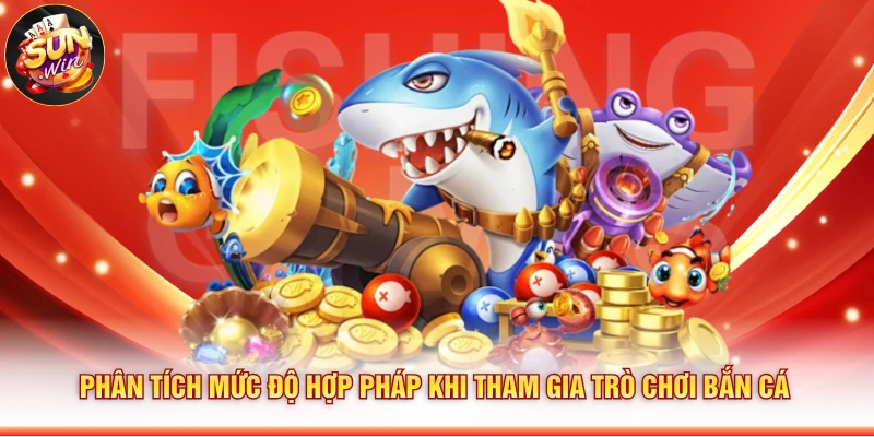 Phân tích mức độ hợp pháp khi tham gia trò chơi bắn cá