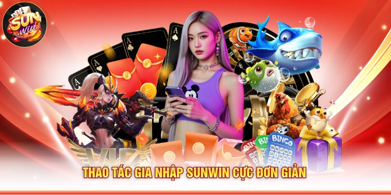 Thao tác gia nhập Sunwin cực đơn giản