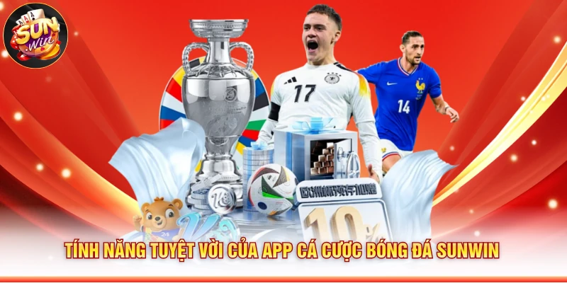 Tính năng tuyệt vời của app cá cược bóng đá Sunwin