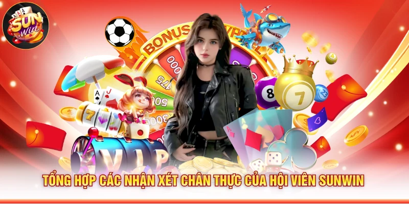 Tổng hợp các nhận xét chân thực của hội viên Sunwin