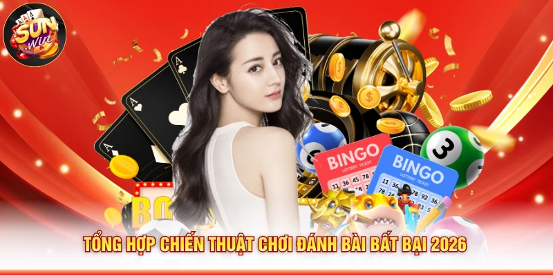 Tổng hợp chiến thuật chơi đánh bài bất bại 2026