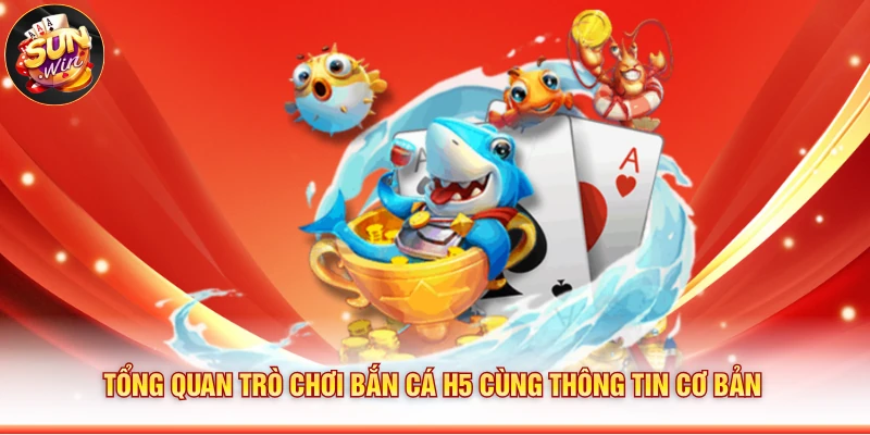 Tổng quan trò chơi bắn cá H5 cùng thông tin cơ bản