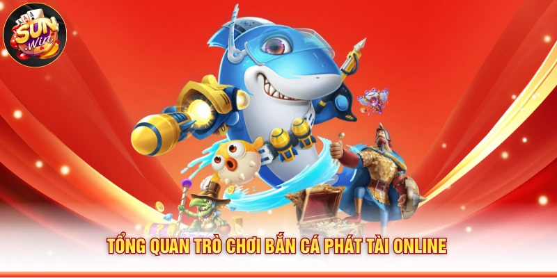 Tổng quan trò chơi Bắn cá phát tài online