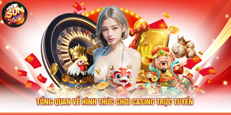 Tổng quan về hình thức chơi casino trực tuyến