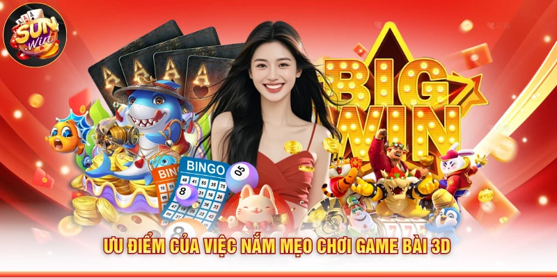Ưu điểm của việc nắm mẹo chơi game bài 3D